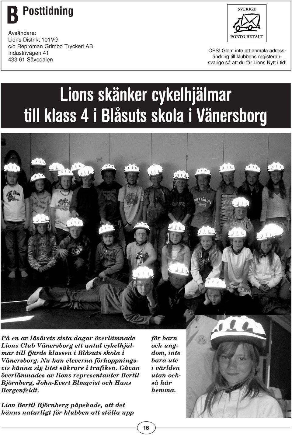 Lions skänker cykelhjälmar till klass 4 i Blåsuts skola i Vänersborg På en av läsårets sista dagar överlämnade Lions Club Vänersborg ett antal cykelhjälmar till fjärde klassen i Blåsuts