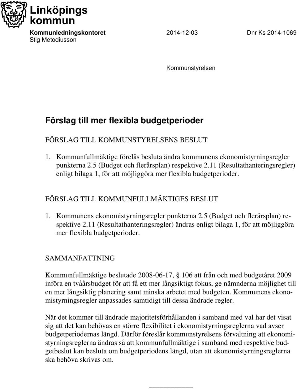 11 (Resultathanteringsregler) enligt bilaga 1, för att möjliggöra mer flexibla budgetperioder. FÖRSLAG TILL KOMMUNFULLMÄKTIGES BESLUT 1. Kommunens ekonomistyrningsregler punkterna 2.