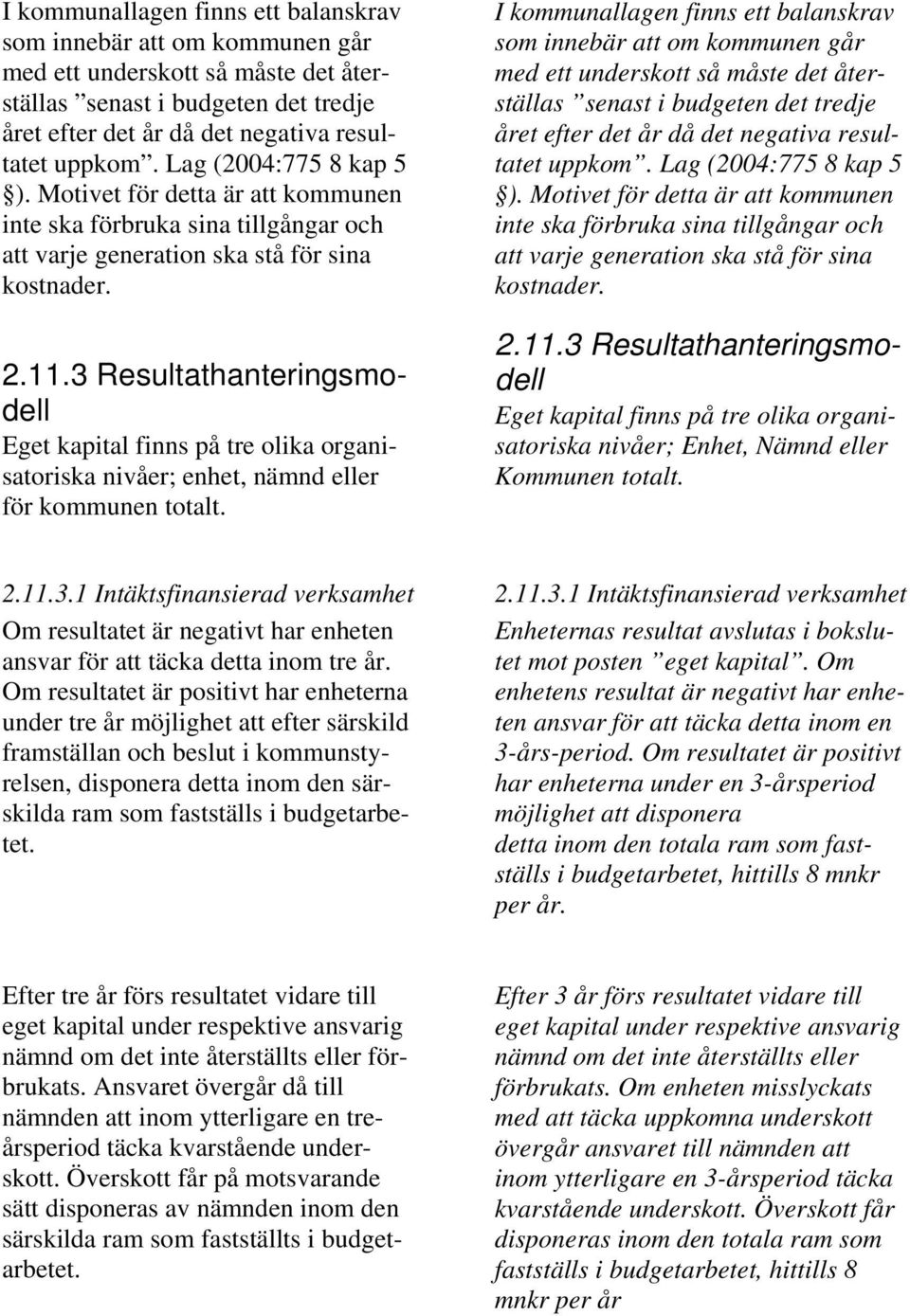 3 Resultathanteringsmodell Eget kapital finns på tre olika organisatoriska nivåer; enhet, nämnd eller för kommunen totalt.