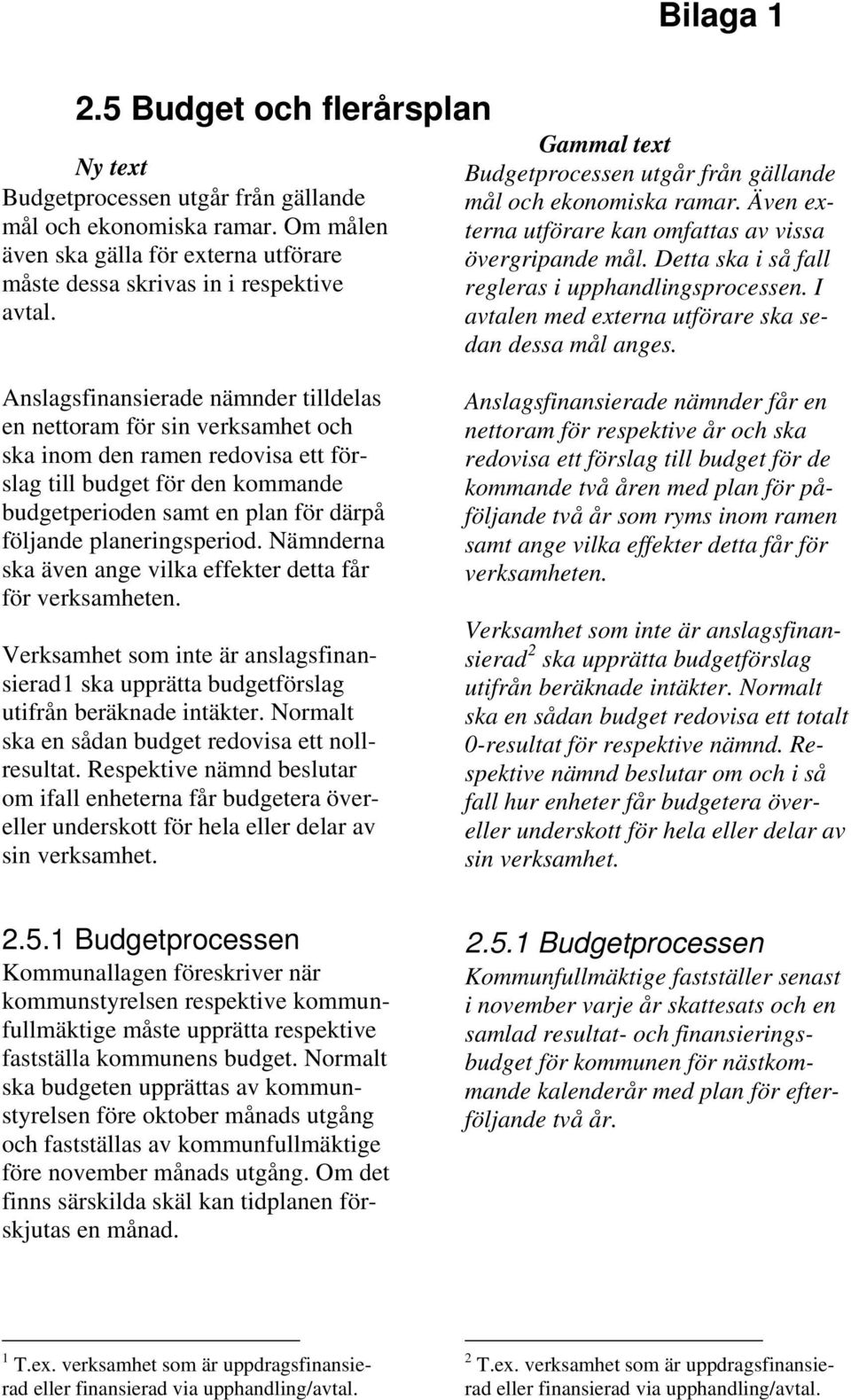 I avtalen med externa utförare ska sedan dessa mål anges.