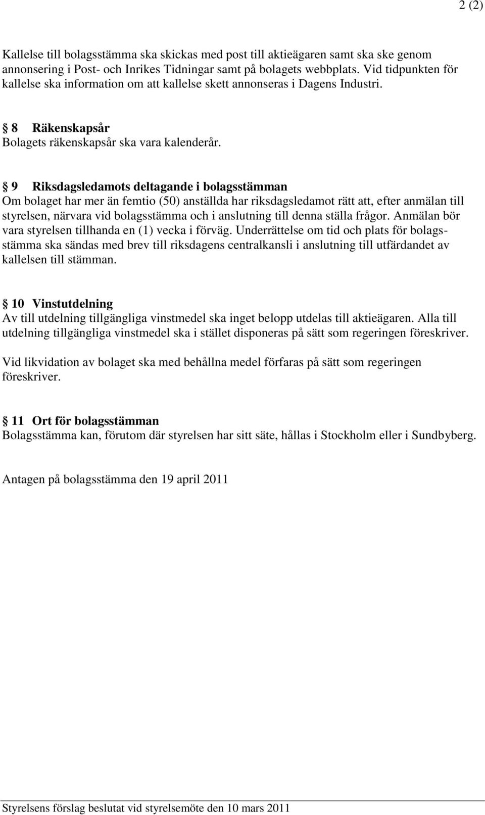 9 Riksdagsledamots deltagande i bolagsstämman Om bolaget har mer än femtio (50) anställda har riksdagsledamot rätt att, efter anmälan till styrelsen, närvara vid bolagsstämma och i anslutning till