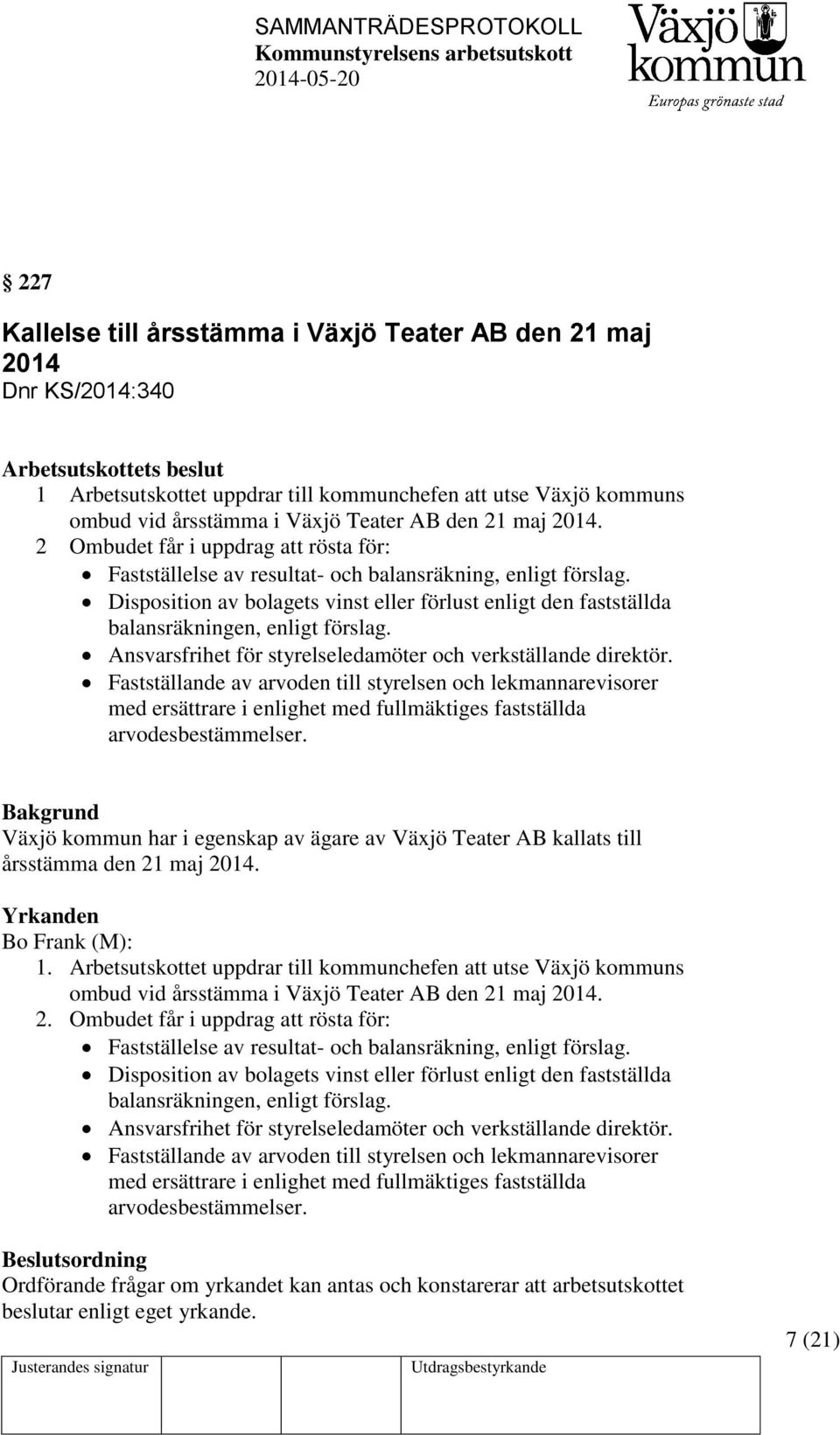 Disposition av bolagets vinst eller förlust enligt den fastställda balansräkningen, enligt förslag. Ansvarsfrihet för styrelseledamöter och verkställande direktör.