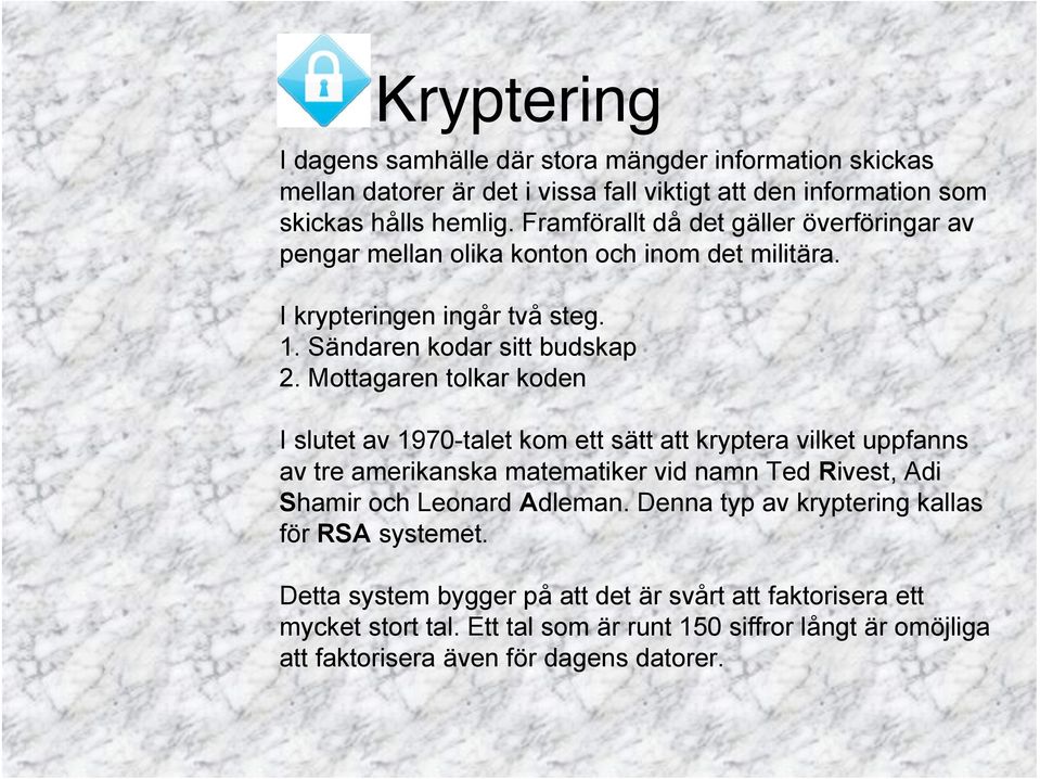 Mottagaren tolkar koden I slutet av 1970-talet kom ett sätt att kryptera vilket uppfanns av tre amerikanska matematiker vid namn Ted Rivest, Adi Shamir och Leonard Adleman.
