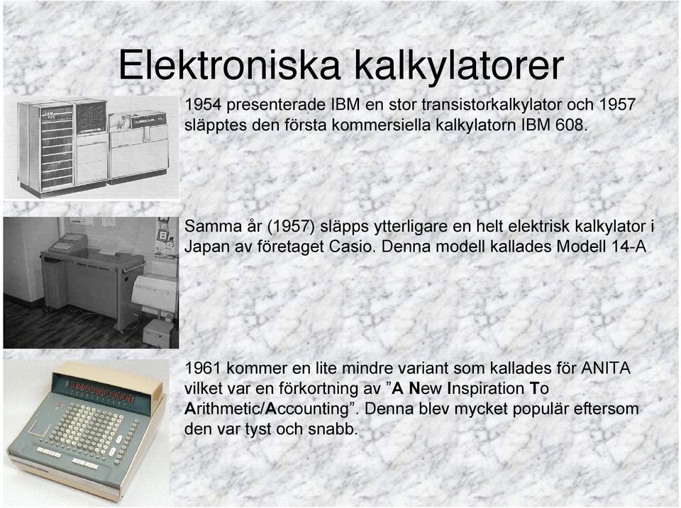 Samma år (1957) släpps ytterligare en helt elektrisk kalkylator i Japan av företaget Casio.
