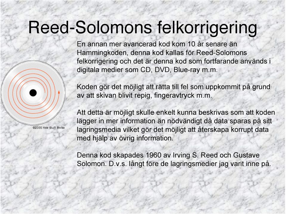 m. Att detta är möjligt skulle enkelt kunna beskrivas som att koden lägger in mer information än nödvändigt då data sparas på sitt lagringsmedia vilket gör det möjligt