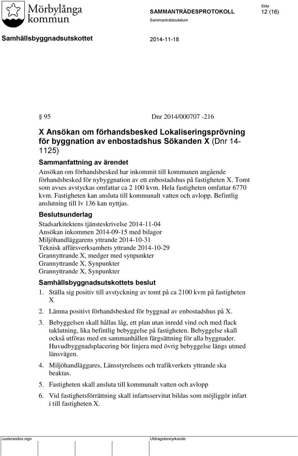 Fastigheten kan ansluta till kommunalt vatten och avlopp. Befintlig anslutning till lv 136 kan nyttjas.