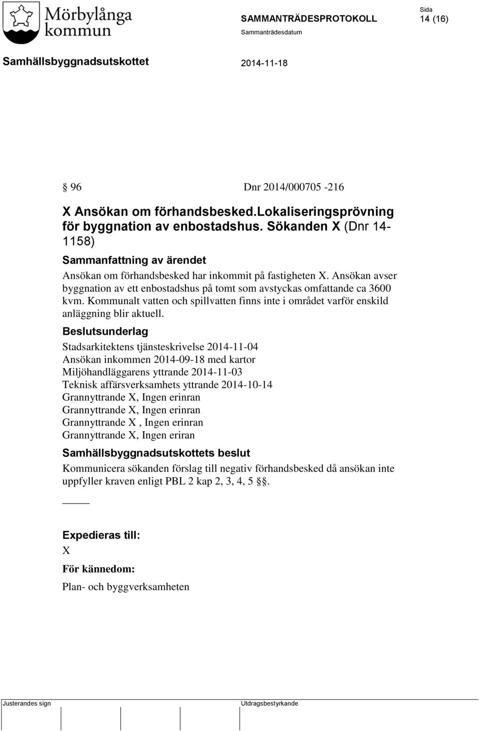 Kommunalt vatten och spillvatten finns inte i området varför enskild anläggning blir aktuell.