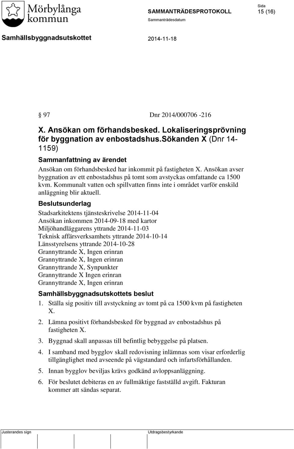 Kommunalt vatten och spillvatten finns inte i området varför enskild anläggning blir aktuell.