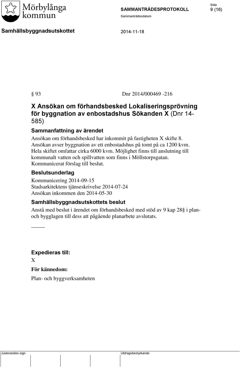 Möjlighet finns till anslutning till kommunalt vatten och spillvatten som finns i Möllstorpsgatan. Kommunicerat förslag till beslut.