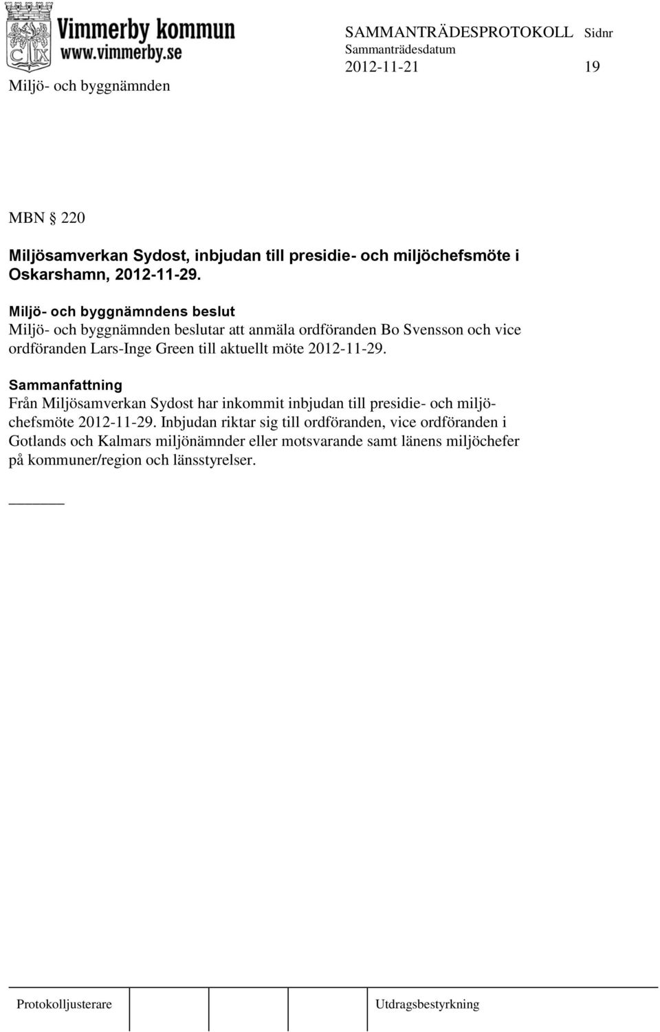 2012-11-29. Från Miljösamverkan Sydost har inkommit inbjudan till presidie- och miljöchefsmöte 2012-11-29.