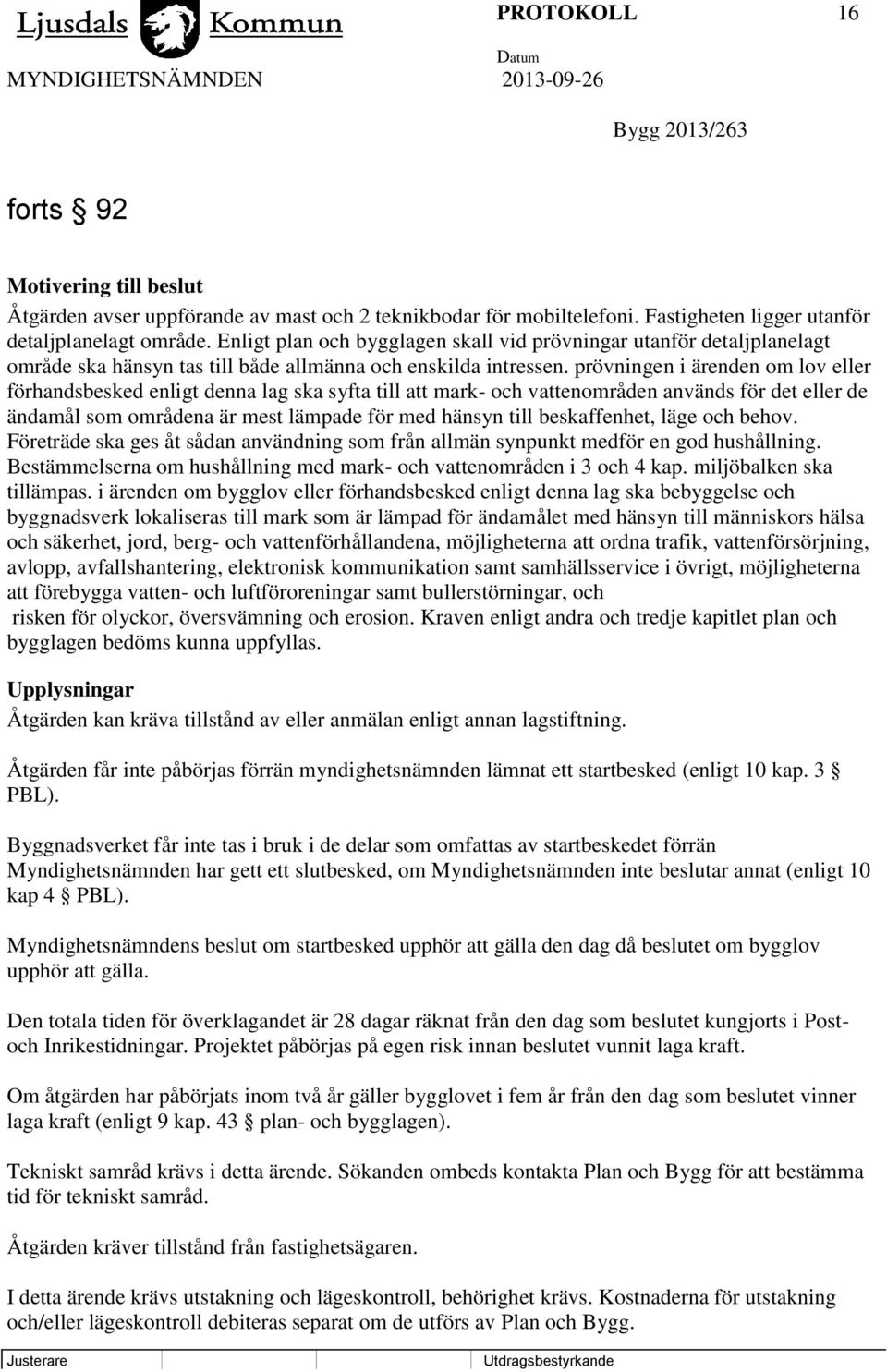 prövningen i ärenden om lov eller förhandsbesked enligt denna lag ska syfta till att mark- och vattenområden används för det eller de ändamål som områdena är mest lämpade för med hänsyn till