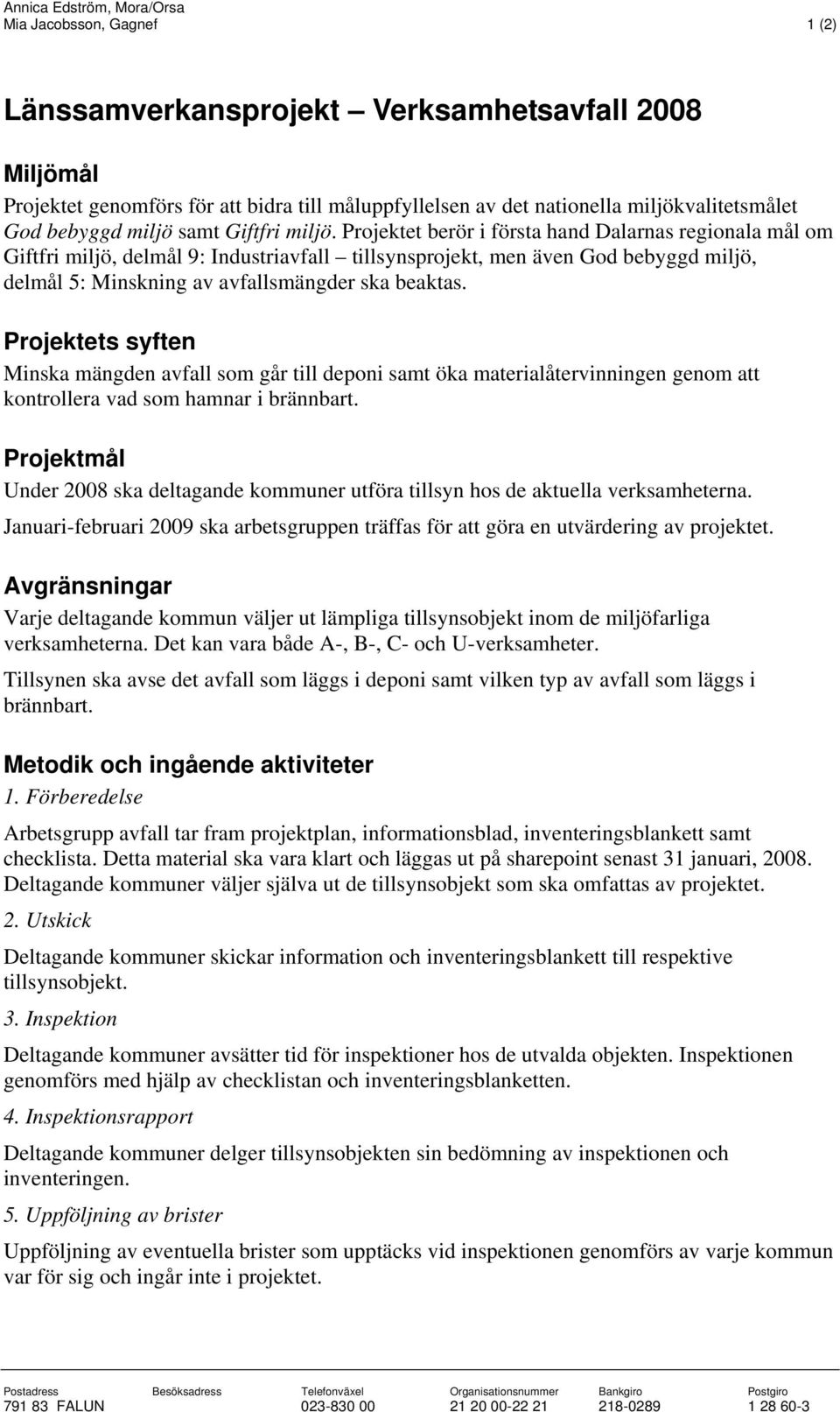 Projektet berör i första hand Dalarnas regionala mål om Giftfri miljö, delmål 9: Industriavfall tillsynsprojekt, men även God bebyggd miljö, delmål 5: Minskning av avfallsmängder ska beaktas.