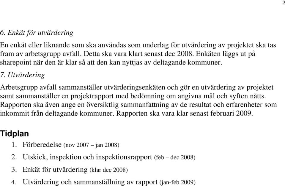 Utvärdering Arbetsgrupp avfall sammanställer utvärderingsenkäten och gör en utvärdering av projektet samt sammanställer en projektrapport med bedömning om angivna mål och syften nåtts.