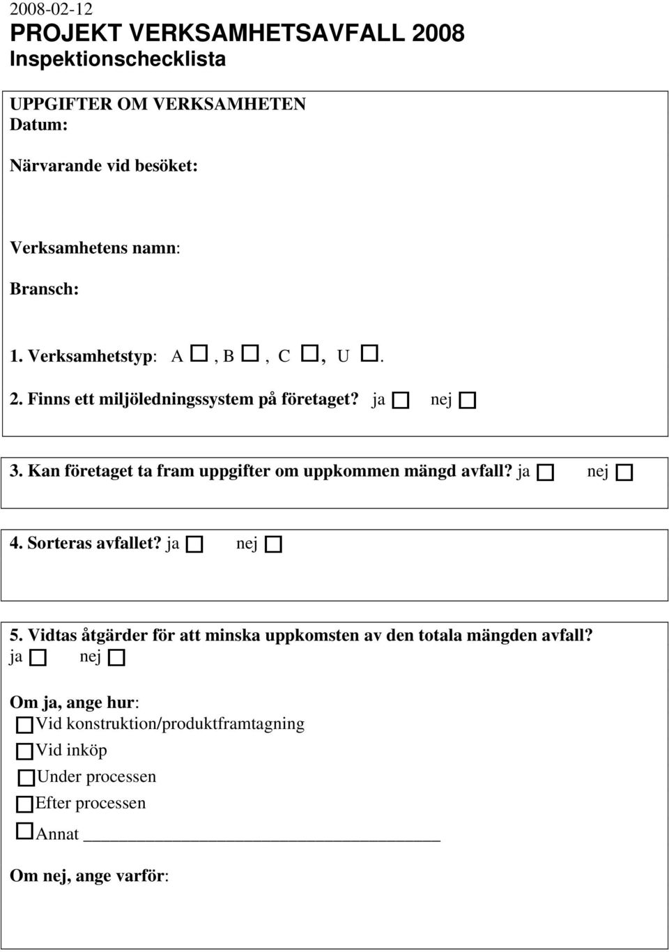 Kan företaget ta fram uppgifter om uppkommen mängd avfall? ja nej 4. Sorteras avfallet? ja nej 5.