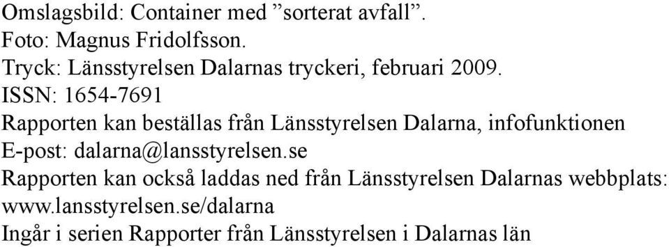 ISSN: 1654-7691 Rapporten kan beställas från Länsstyrelsen Dalarna, infofunktionen E-post: