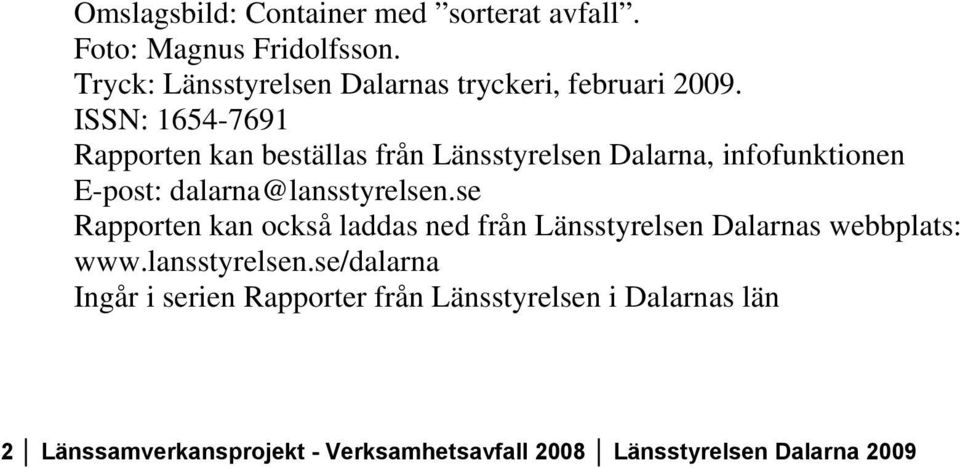 ISSN: 1654-7691 Rapporten kan beställas från Länsstyrelsen Dalarna, infofunktionen E-post: dalarna@lansstyrelsen.