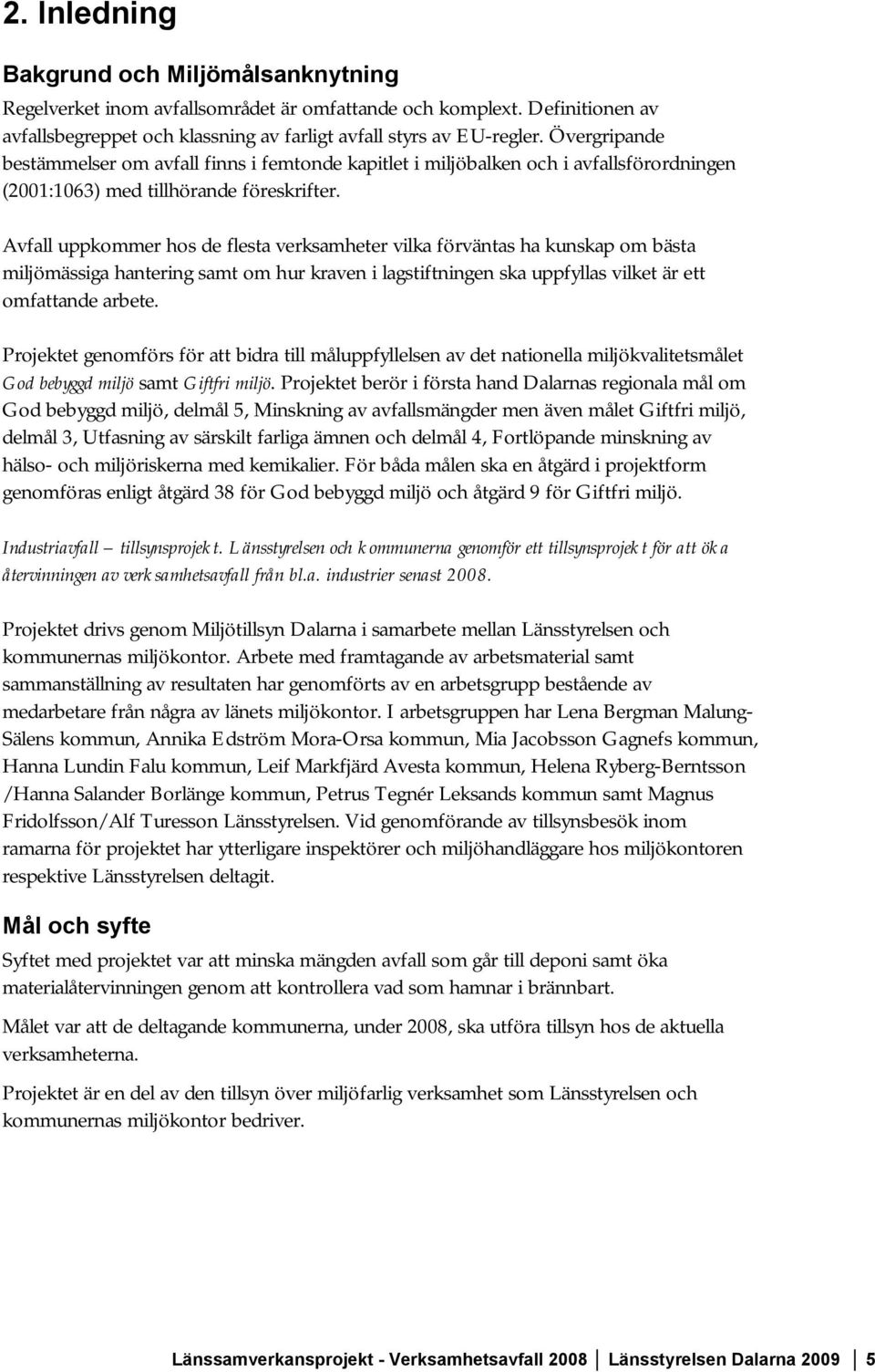 Avfall uppkommer hos de flesta verksamheter vilka förväntas ha kunskap om bästa miljömässiga hantering samt om hur kraven i lagstiftningen ska uppfyllas vilket är ett omfattande arbete.