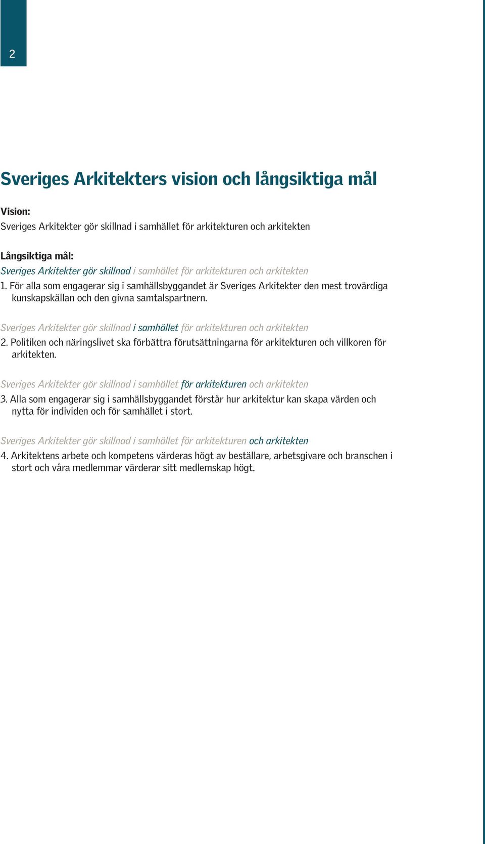 Sveriges Arkitekter gör skillnad i samhället för arkitekturen ch arkitekten 2. Plitiken ch näringslivet ska förbättra förutsättningarna för arkitekturen ch villkren för arkitekten.