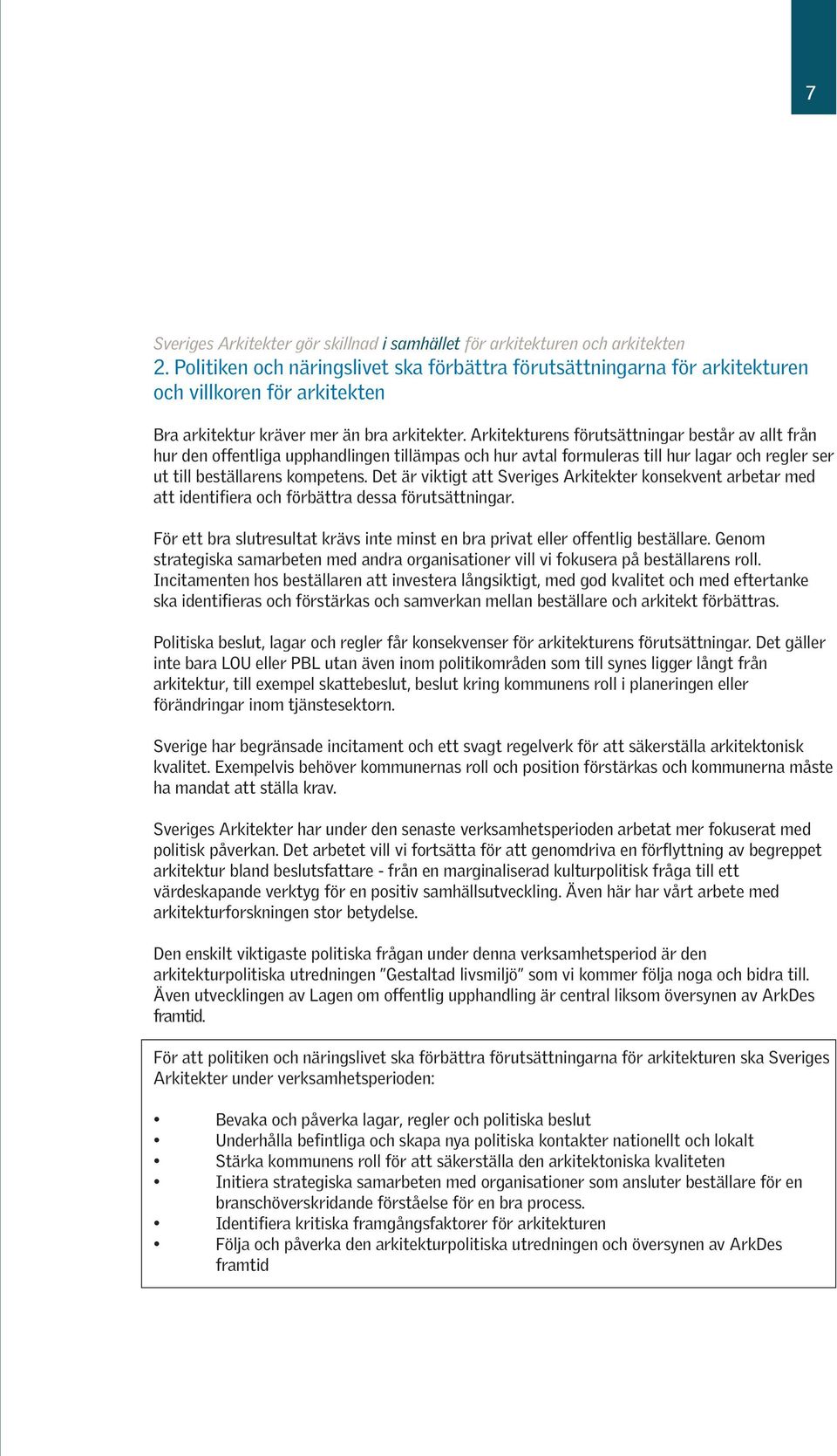 Arkitekturens förutsättningar består av allt från hur den ffentliga upphandlingen tillämpas ch hur avtal frmuleras till hur lagar ch regler ser ut till beställarens kmpetens.