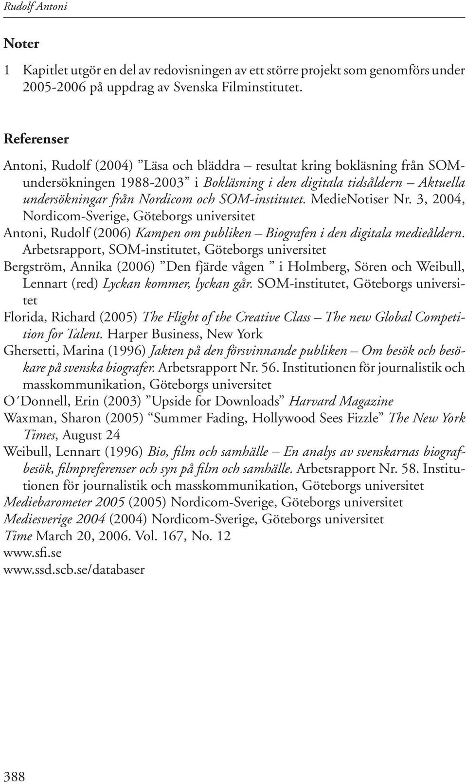 SOM-institutet. MedieNotiser Nr. 3, 2004, Nordicom-Sverige, Göteborgs universitet Antoni, Rudolf (2006) Kampen om publiken Biografen i den digitala medieåldern.