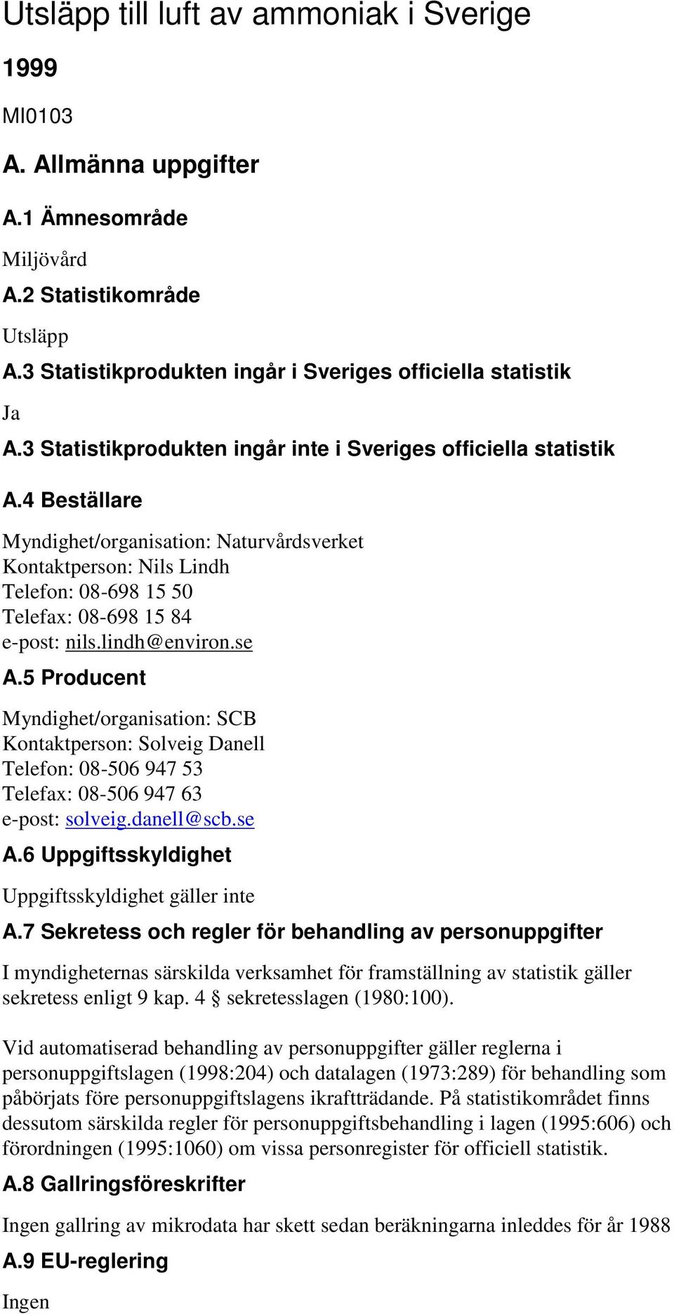 4 Beställare Myndighet/organisation: Naturvårdsverket Kontaktperson: Nils Lindh Telefon: 08-698 15 50 Telefax: 08-698 15 84 e-post: nils.lindh@environ.se A.