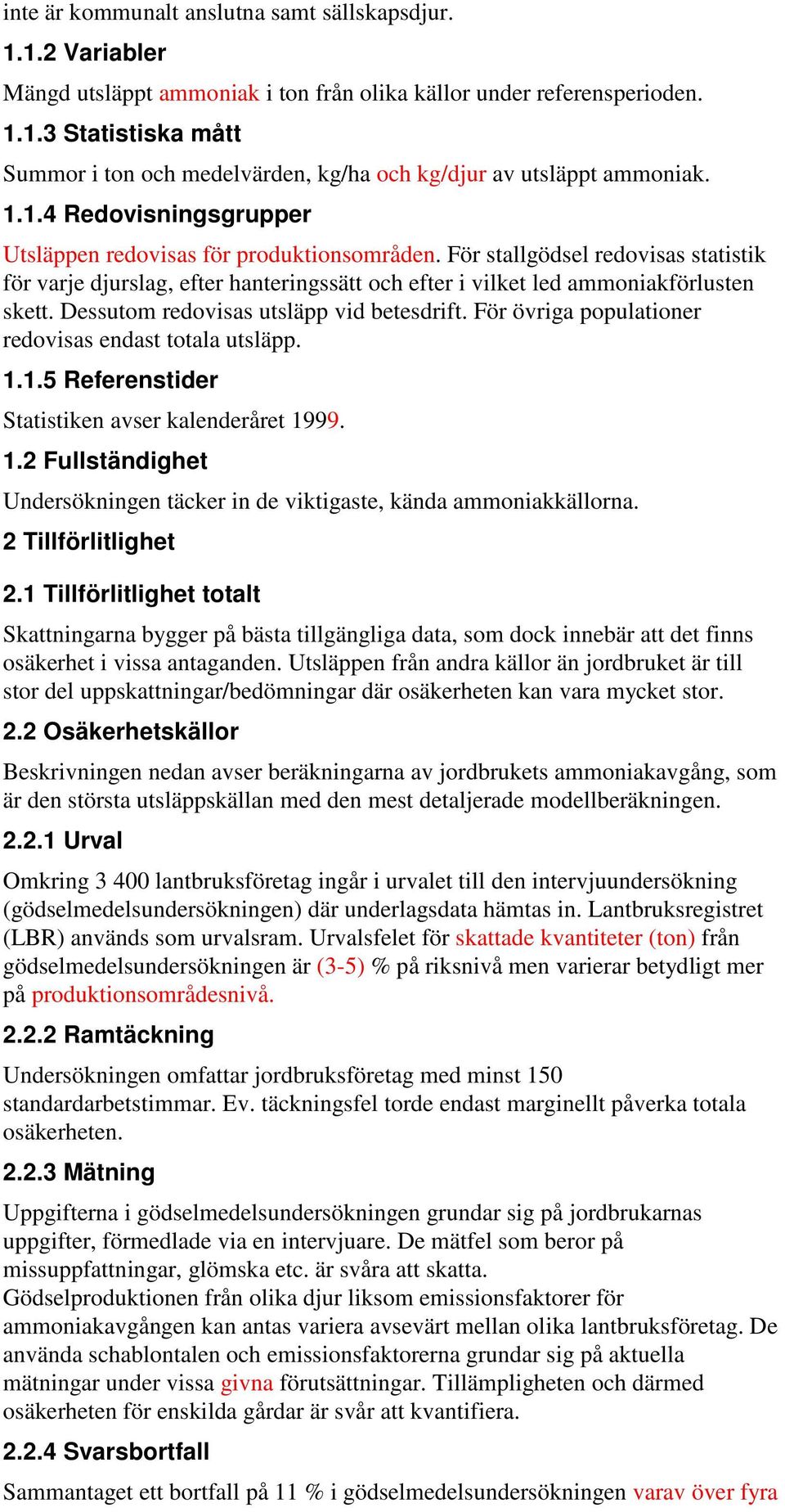 Dessutom redovisas utsläpp vid betesdrift. För övriga populationer redovisas endast totala utsläpp. 1.1.5 Referenstider Statistiken avser kalenderåret 1999. 1.2 Fullständighet Undersökningen täcker in de viktigaste, kända ammoniakkällorna.