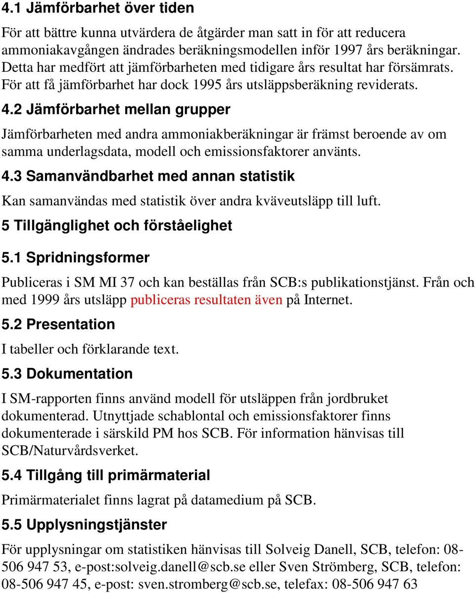 2 Jämförbarhet mellan grupper Jämförbarheten med andra ammoniakberäkningar är främst beroende av om samma underlagsdata, modell och emissionsfaktorer använts. 4.