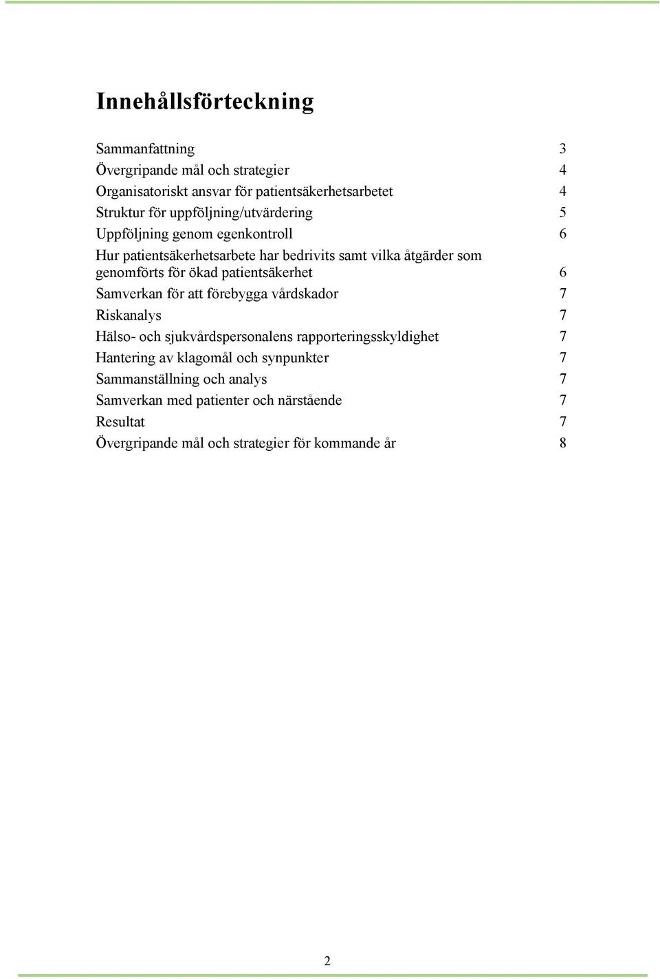 patientsäkerhet 6 Samverkan för att förebygga vårdskador 7 Riskanalys 7 Hälso- och sjukvårdspersonalens rapporteringsskyldighet 7 Hantering av