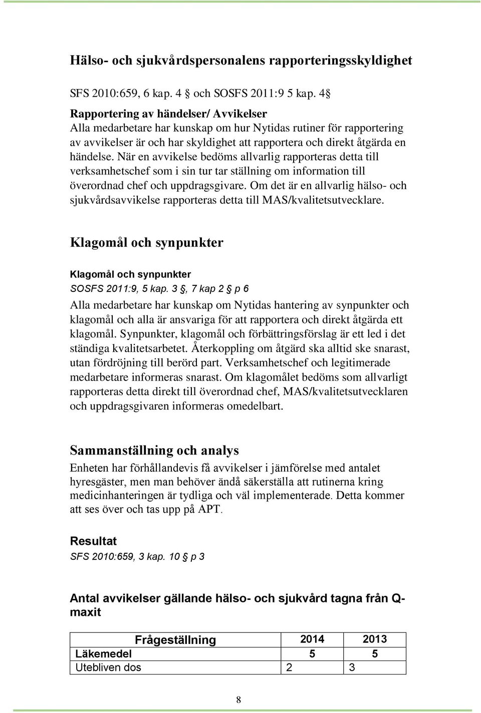 När en avvikelse bedöms allvarlig rapporteras detta till verksamhetschef som i sin tur tar ställning om information till överordnad chef och uppdragsgivare.