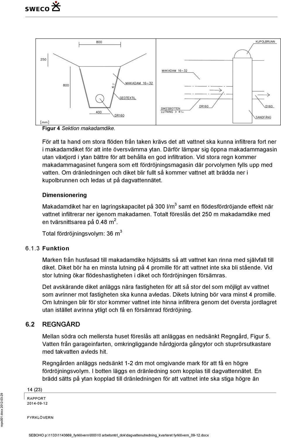 Vid stora regn kommer makadammagasinet fungera som ett fördröjningsmagasin där porvolymen fylls upp med vatten.