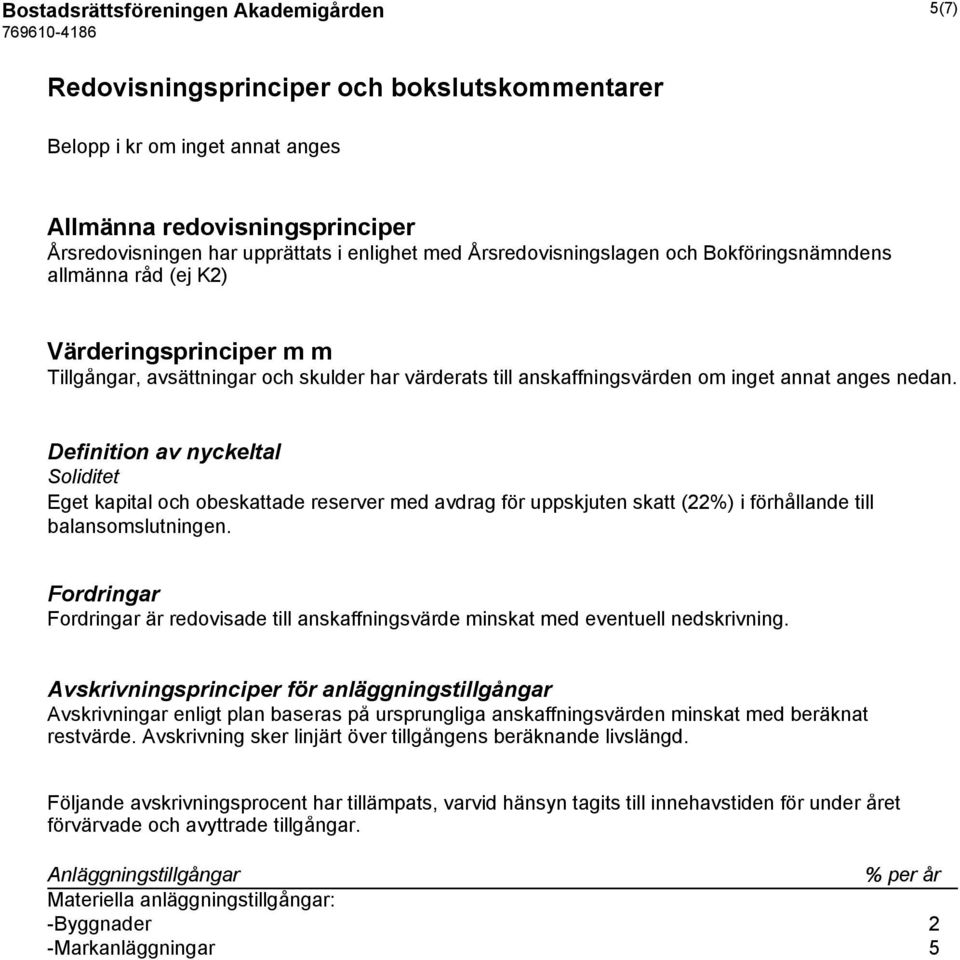 Definition av nyckeltal Soliditet Eget kapital och obeskattade reserver med avdrag för uppskjuten skatt (22%) i förhållande till balansomslutningen.