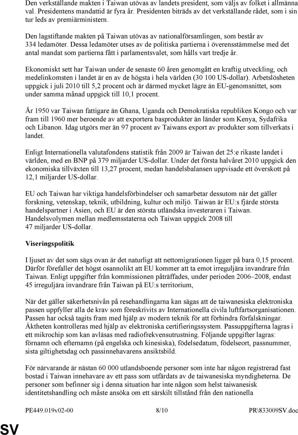 Dessa ledamöter utses av de politiska partierna i överensstämmelse med det antal mandat som partierna fått i parlamentsvalet, som hålls vart tredje år.