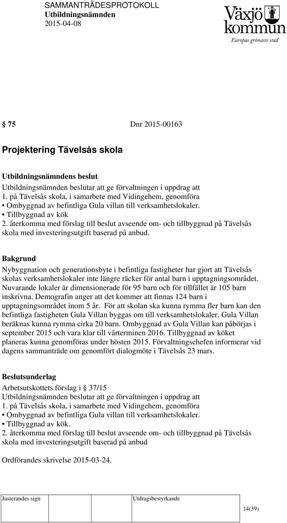 återkomma med förslag till beslut avseende om- och tillbyggnad på Tävelsås skola med investeringsutgift baserad på anbud.