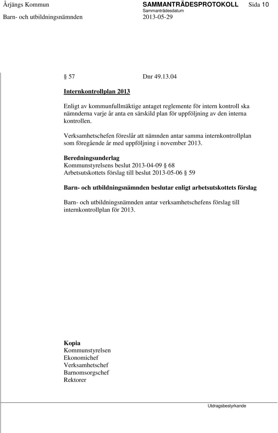 kontrollen. Verksamhetschefen föreslår att nämnden antar samma internkontrollplan som föregående år med uppföljning i november 2013.