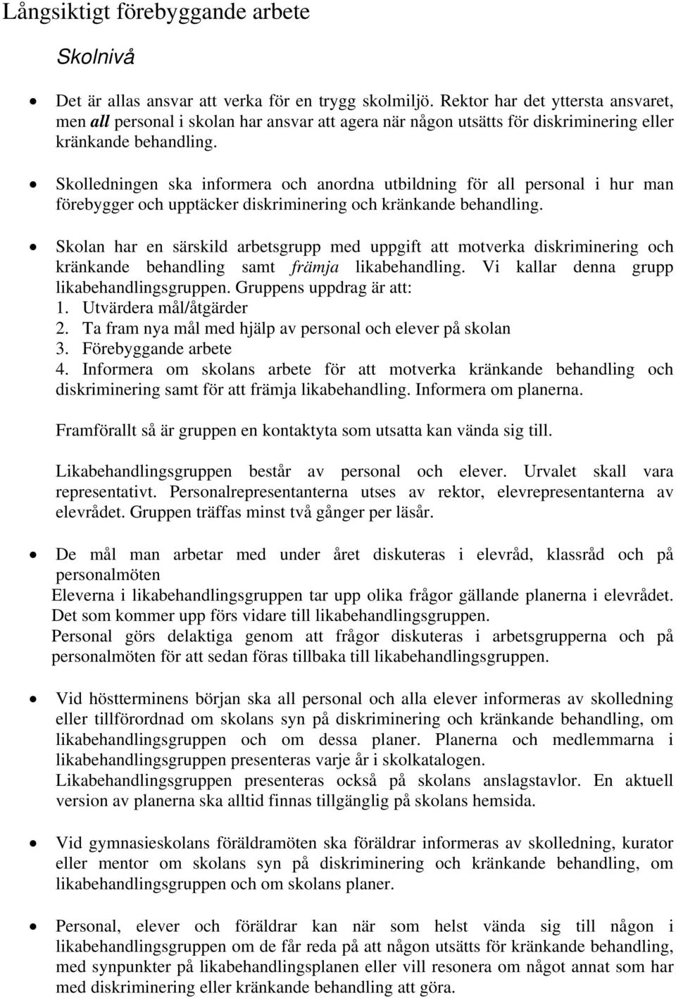 Skolledningen ska informera och anordna utbildning för all personal i hur man förebygger och upptäcker diskriminering och kränkande behandling.