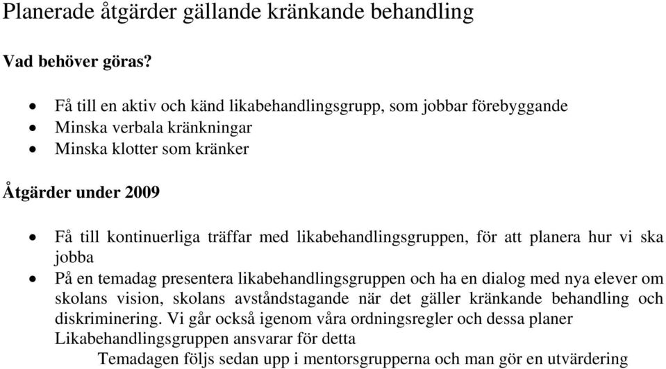 kontinuerliga träffar med likabehandlingsgruppen, för att planera hur vi ska jobba På en temadag presentera likabehandlingsgruppen och ha en dialog med nya elever