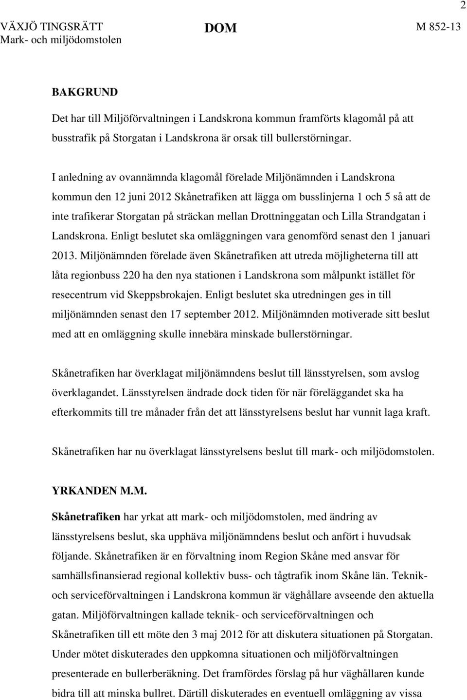 Drottninggatan och Lilla Strandgatan i Landskrona. Enligt beslutet ska omläggningen vara genomförd senast den 1 januari 2013.