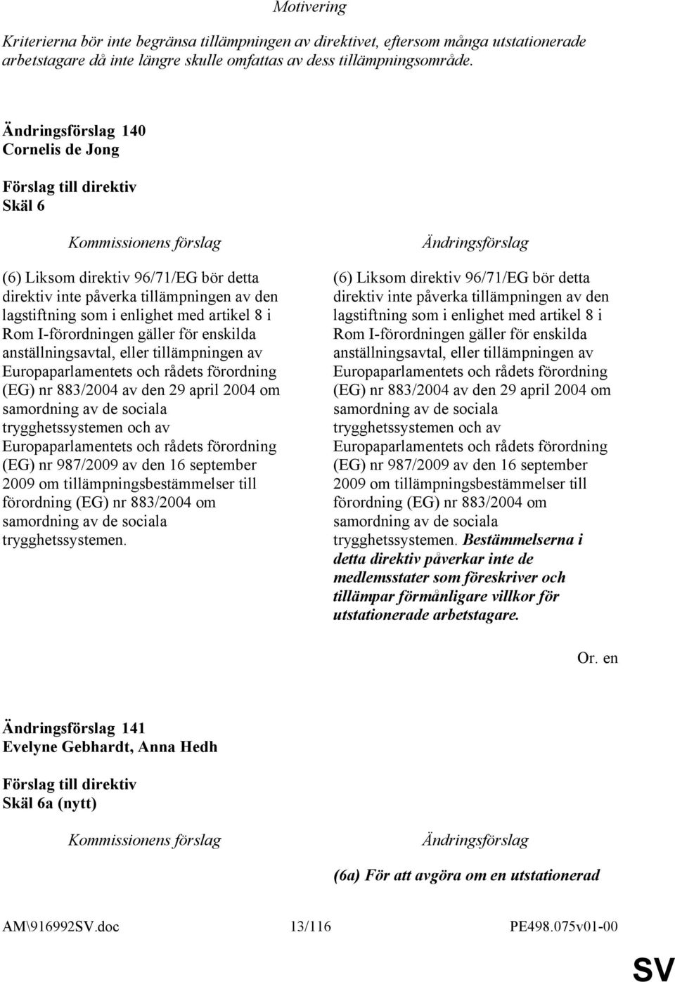 anställningsavtal, eller tillämpningen av Europaparlamentets och rådets förordning (EG) nr 883/2004 av den 29 april 2004 om samordning av de sociala trygghetssystemen och av Europaparlamentets och