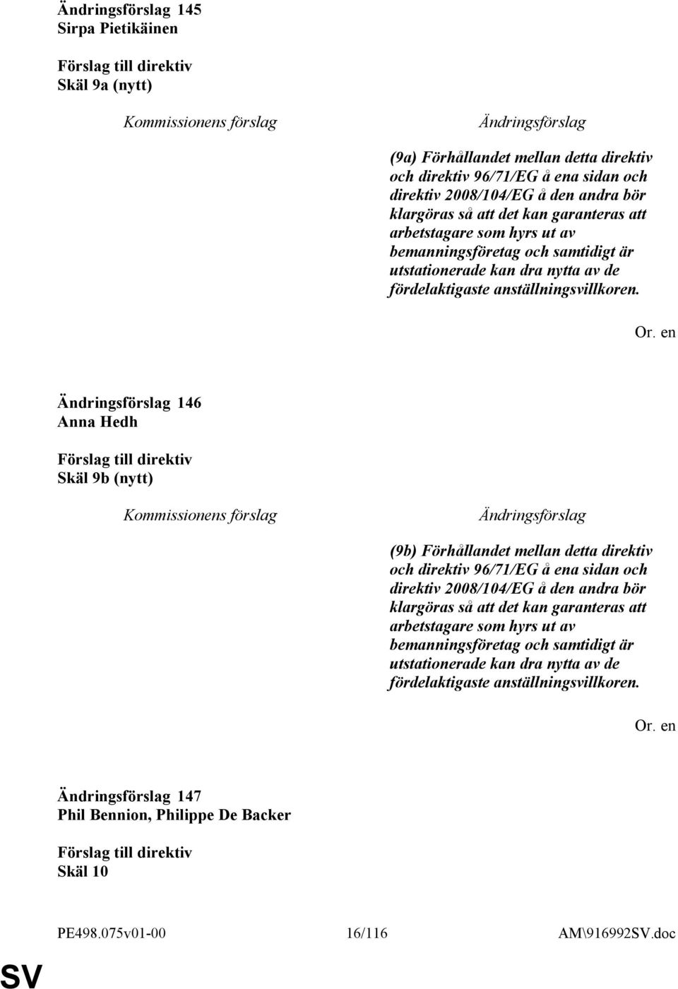 146 Anna Hedh Skäl 9b (nytt) (9b) Förhållandet mellan detta direktiv och direktiv 96/71/EG å ena sidan och direktiv 2008/104/EG å den andra bör klargöras så att det kan  147 Phil