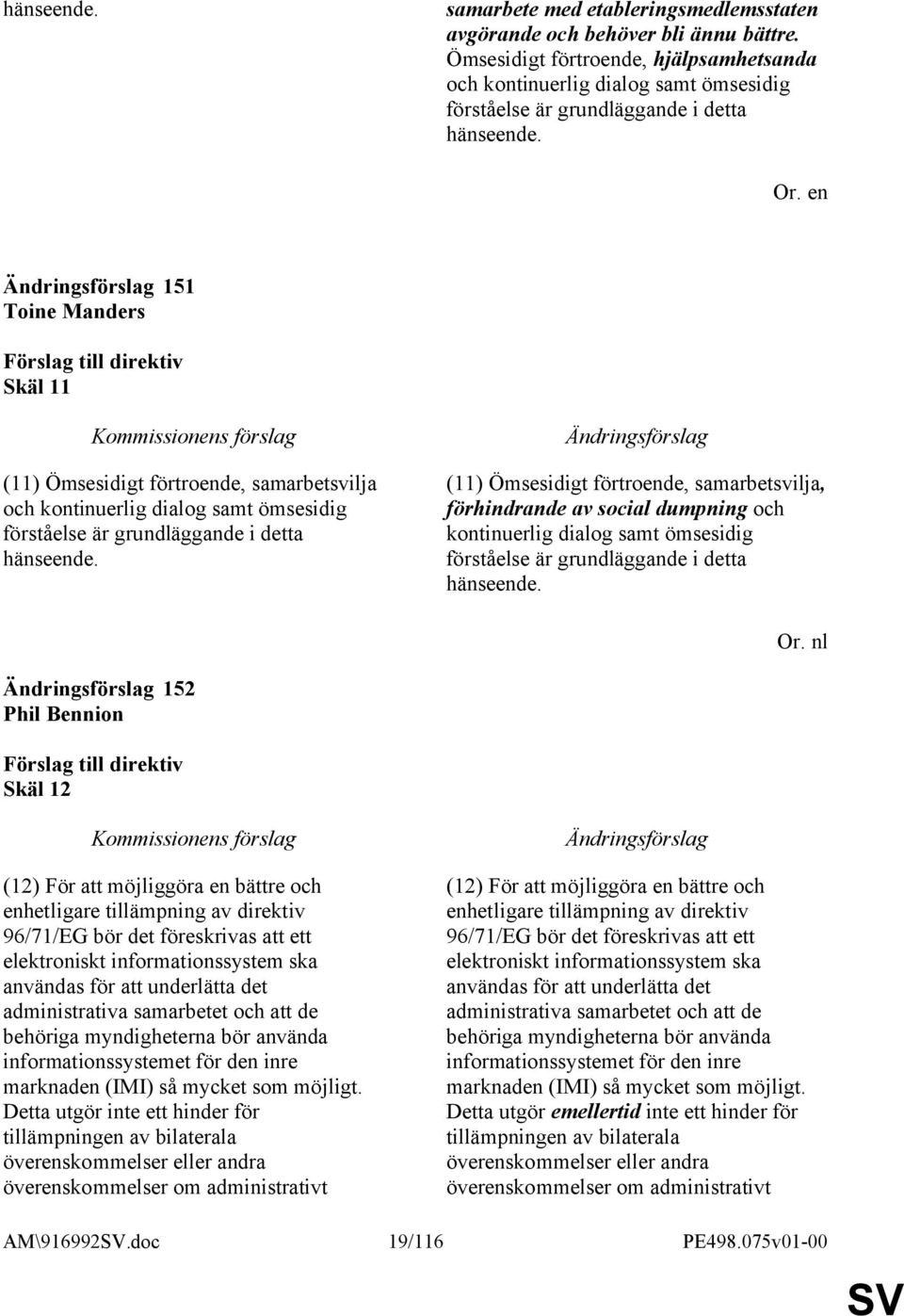 151 Toine Manders Skäl 11 (11) Ömsesidigt förtroende, samarbetsvilja och kontinuerlig dialog samt ömsesidig förståelse är grundläggande i detta hänseende.