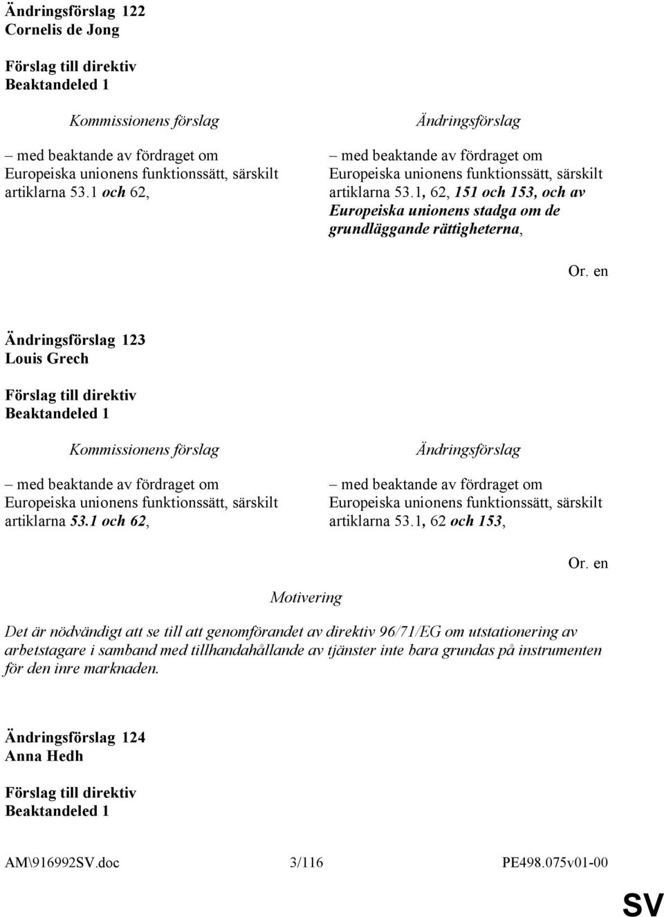 1, 62, 151 och 153, och av Europeiska unionens stadga om de grundläggande rättigheterna, 123 Louis Grech Beaktandeled 1 med beaktande av fördraget om Europeiska unionens funktionssätt, särskilt