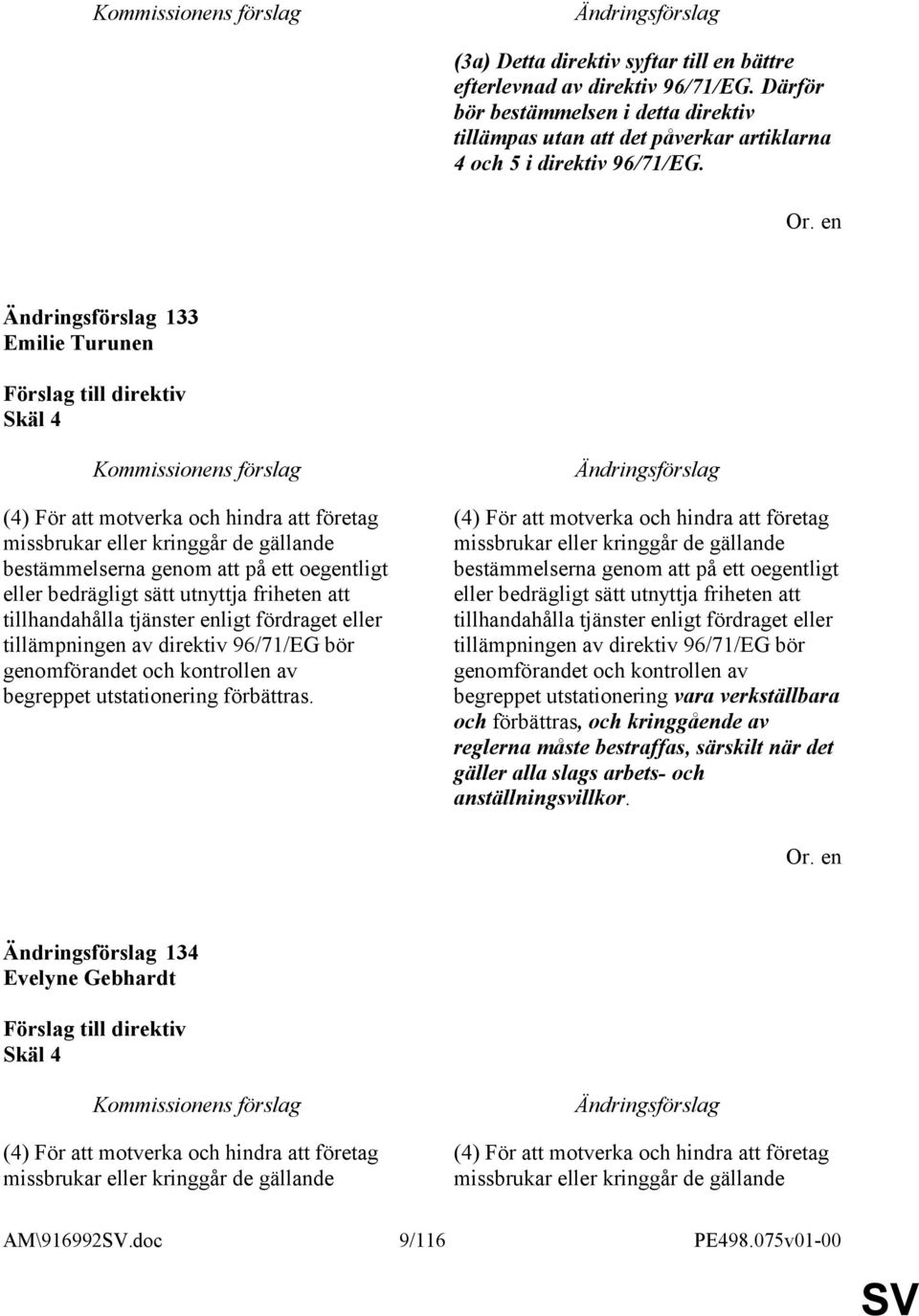 tillhandahålla tjänster enligt fördraget eller tillämpningen av direktiv 96/71/EG bör genomförandet och kontrollen av begreppet utstationering förbättras.