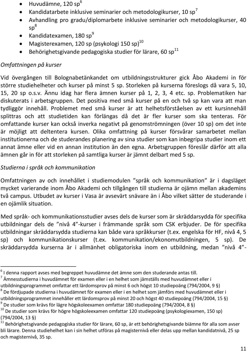 Åbo Akademi in för större studiehelheter och kurser på minst 5 sp. Storleken på kurserna föreslogs då vara 5, 10, 15, 20 sp o.s.v. Ännu idag har flera ämnen kurser på 1, 2, 3, 4 etc. sp. Problematiken har diskuterats i arbetsgruppen.