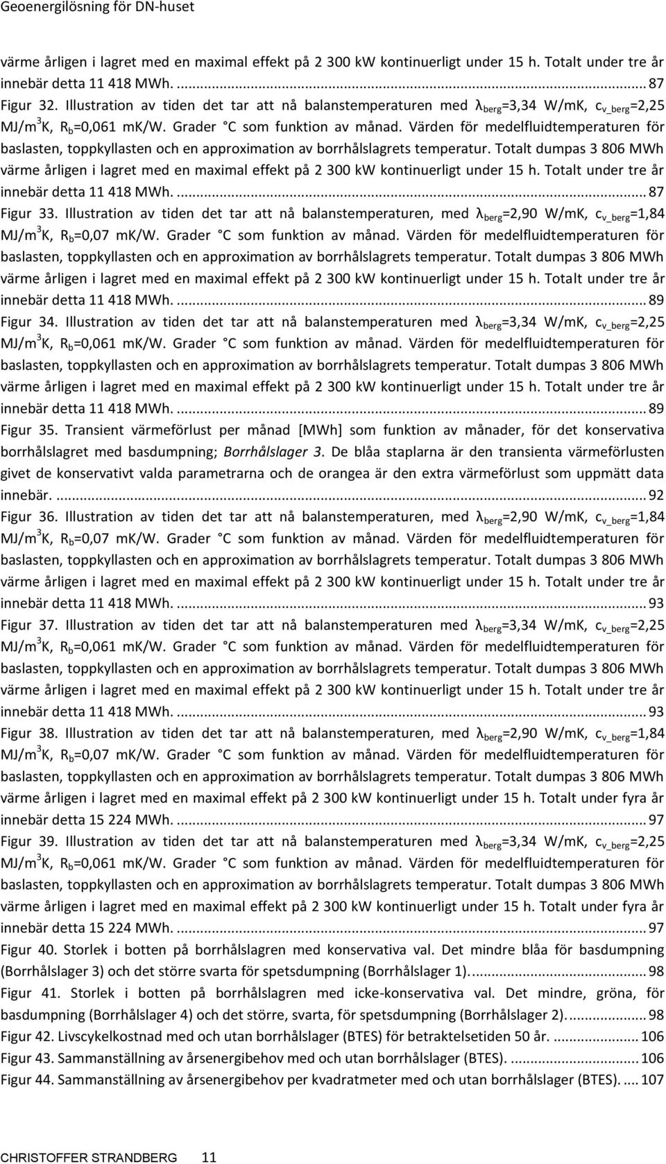 Värden för medelfluidtemperaturen för baslasten, toppkyllasten och en approximation av borrhålslagrets temperatur.