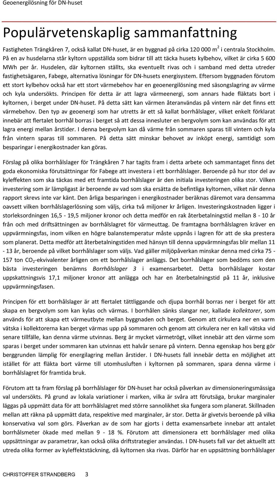 Husdelen, där kyltornen ställts, ska eventuellt rivas och i samband med detta utreder fastighetsägaren, Fabege, alternativa lösningar för DN-husets energisystem.
