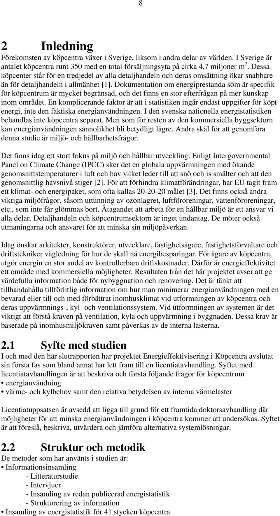 Dokumentation om energiprestanda som är specifik för köpcentrum är mycket begränsad, och det finns en stor efterfrågan på mer kunskap inom området.