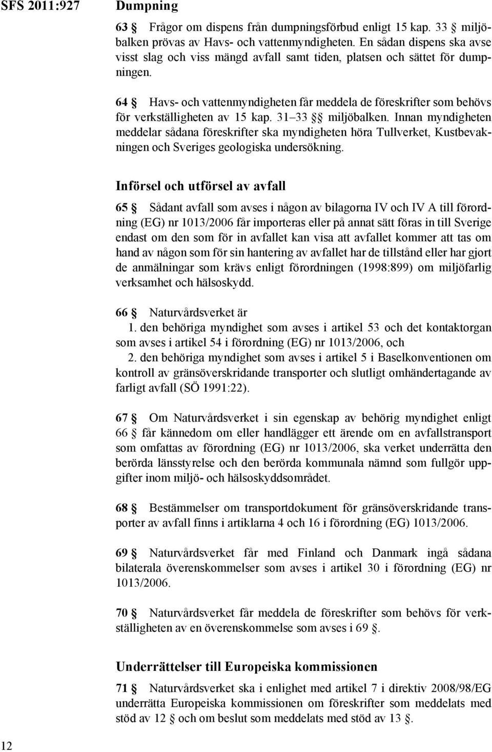 64 Havs- och vattenmyndigheten får meddela de föreskrifter som behövs för verkställigheten av 15 kap. 31 33 miljöbalken.