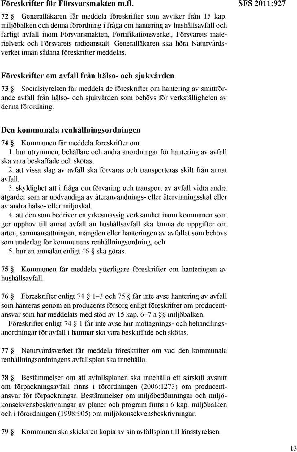 Generalläkaren ska höra Naturvårdsverket innan sådana föreskrifter meddelas.