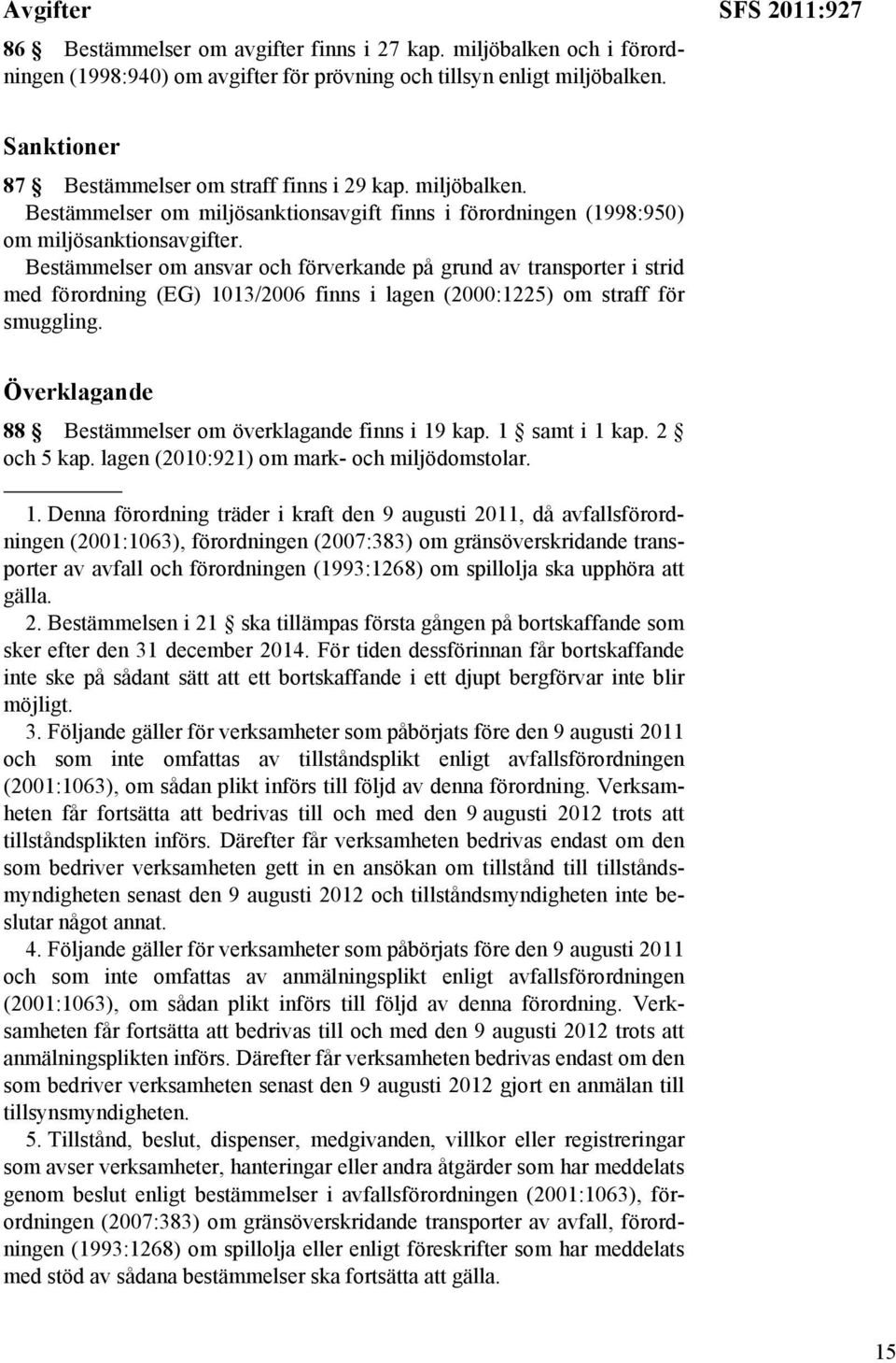 Bestämmelser om ansvar och förverkande på grund av transporter i strid med förordning (EG) 1013/2006 finns i lagen (2000:1225) om straff för smuggling.