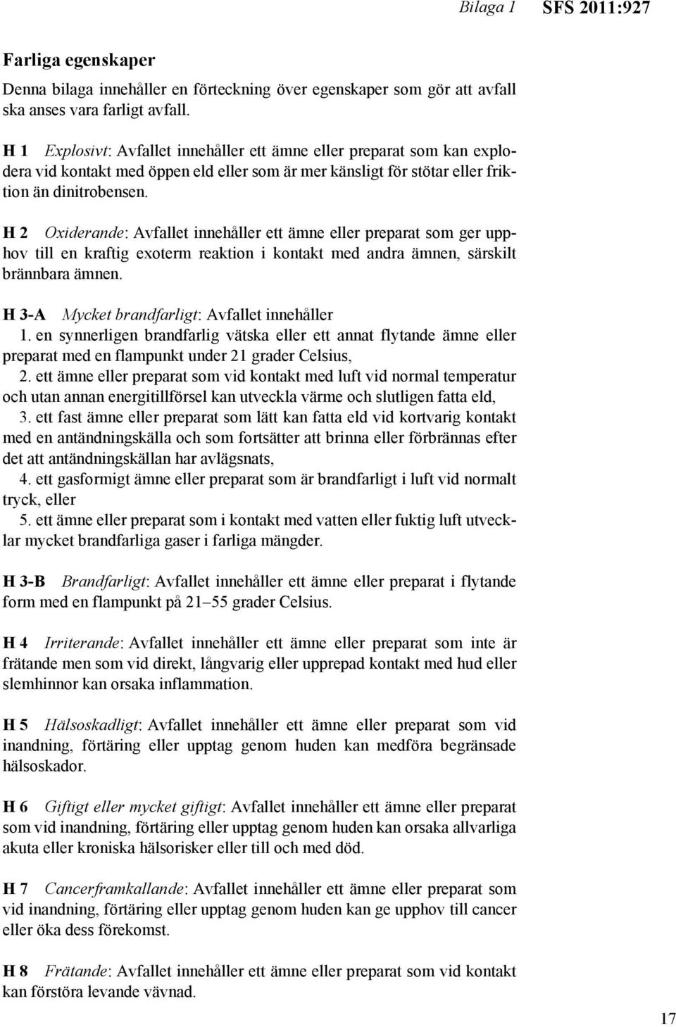 H2 Oxiderande: Avfallet innehåller ett ämne eller preparat som ger upphov till en kraftig exoterm reaktion i kontakt med andra ämnen, särskilt brännbara ämnen.